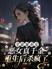 全家寵養女，惡女真千金重生後殺瘋了