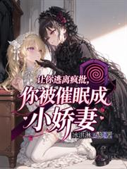 讓你逃離瘋批，你被催眠成小嬌妻