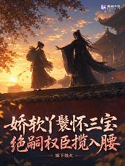 嬌軟丫鬟懷三寶，絕嗣權臣攬入腰
