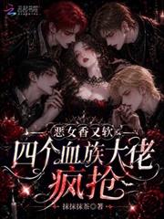 惡女香又軟，四個血族大佬瘋搶