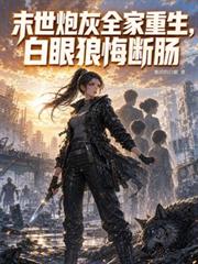 末世炮灰全家重生，白眼狼悔斷腸