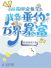 開局綁定魚竿，我靠垂釣萬界暴富