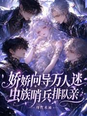 嬌嬌嚮導萬人迷，蟲族哨兵排隊親