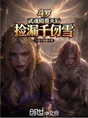 斗羅：武魂殿覆滅後，撿漏千仞雪