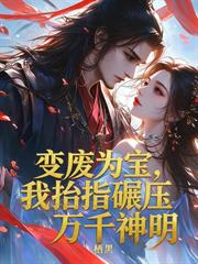 變廢為寶，我抬指碾壓萬千神明