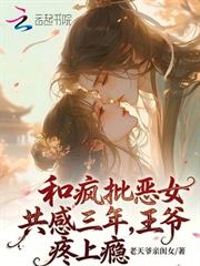 和瘋批惡女共感三年，王爺疼上癮
