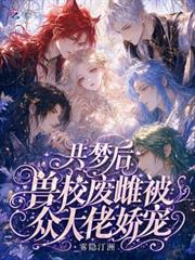 共夢後，獸校廢雌被眾大佬嬌寵