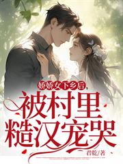 嬌嬌女下鄉後，被村里糙漢寵哭