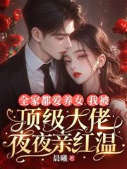 全家都愛養女，我被頂級大佬夜夜親紅溫