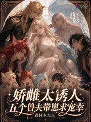 嬌雌太誘人，五個獸夫帶崽求寵幸