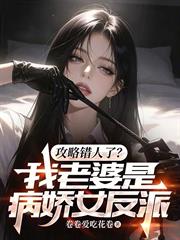 攻略錯人了？我老婆是病嬌女反派