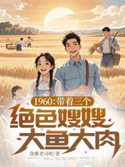 1960：帶著三個絕色嫂嫂大魚大肉