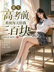 重生高考前，系統每天給我三百塊