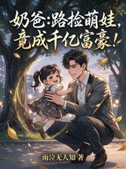 奶爸：路撿萌娃，竟成千億富豪！