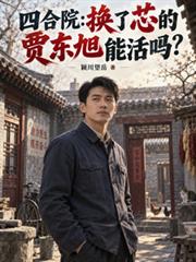 四合院：換了芯的賈東旭能活嗎？