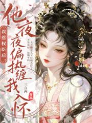 誤惹權臣後，他夜夜偏執纏我入懷
