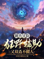 御獸冒險：狂野輔助又雙叒不做人
