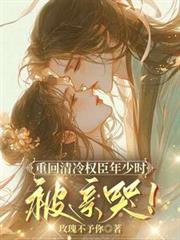 重回清冷權臣年少時，被親哭！