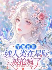 穿越獸世，純人類在星際被搶瘋了