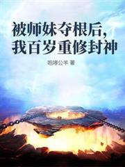 被師妹奪根後，我百歲重修封神