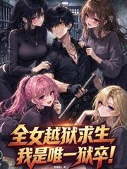 全女越獄求生，我是唯一獄卒！
