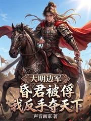 大明邊軍：昏君被俘，我反手奪天下！