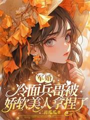軍婚：冷麵兵哥被嬌軟美人拿捏了