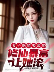 妻子絕情要離婚，修仙暴富讓她滾