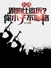 抗戰：跟咱比資歷？你小子不夠格