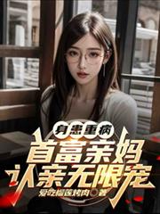 身患重病：首富親媽認親無限寵